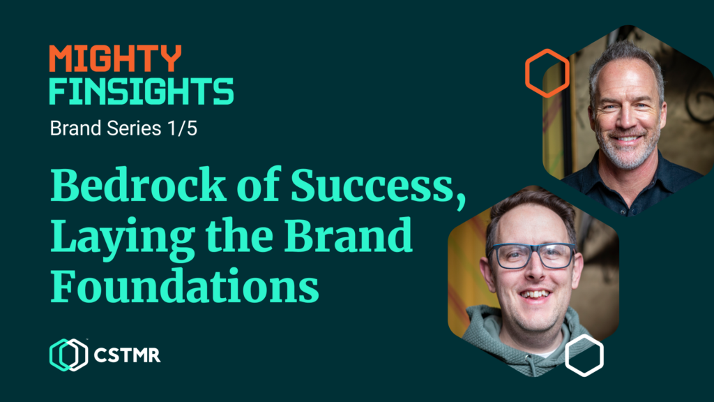 CSTMR Brand Series: Bedrock of Success, Laying the Brand Foundations