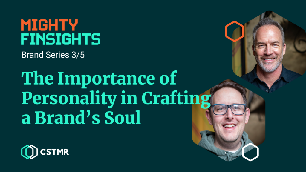 CSTMR Brand Series: The Importance of Personality in Crafting a Brand’s Soul