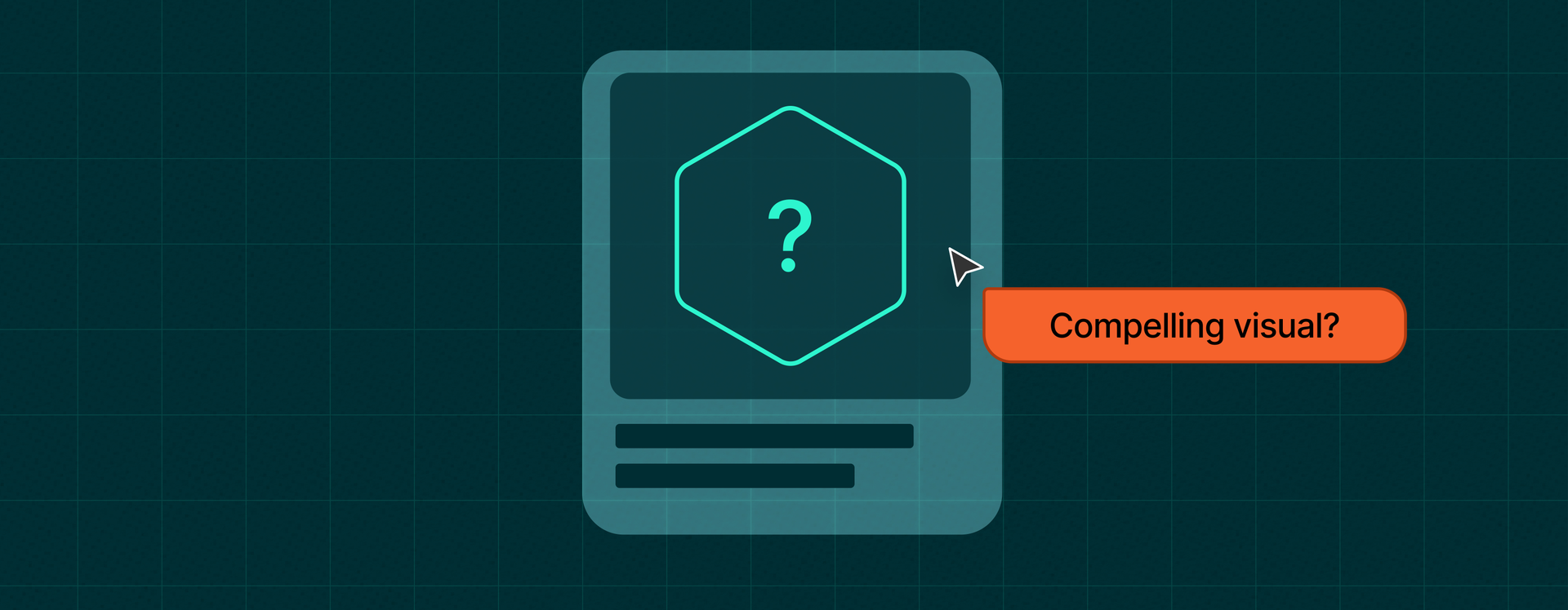 A screen icon with a question mark and a text box asking 'Compelling visual?'